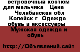 ветровочный костюм для мальчика › Цена ­ 500 - Челябинская обл., Копейск г. Одежда, обувь и аксессуары » Мужская одежда и обувь   